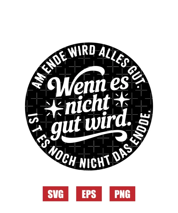 Am Ende Wird Alles Gut. Wenn Es Nicht Gut Wird, Ist Es Noch Nicht Das Ende. Svg