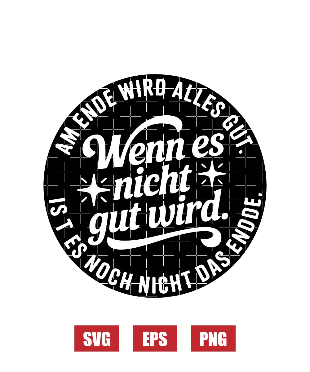 Am Ende Wird Alles Gut. Wenn Es Nicht Gut Wird, Ist Es Noch Nicht Das Ende. Svg