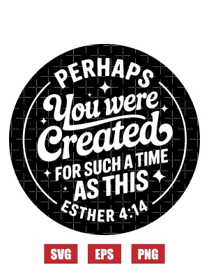 Perhaps You Were Created For Such A Time As This Svg