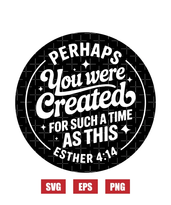 Perhaps You Were Created For Such A Time As This Svg