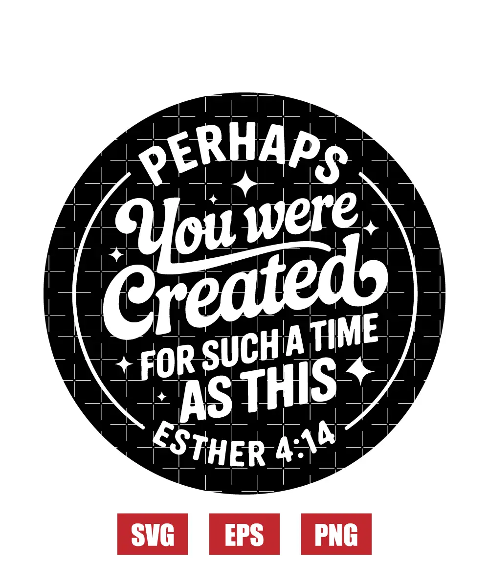 Perhaps You Were Created For Such A Time As This Svg
