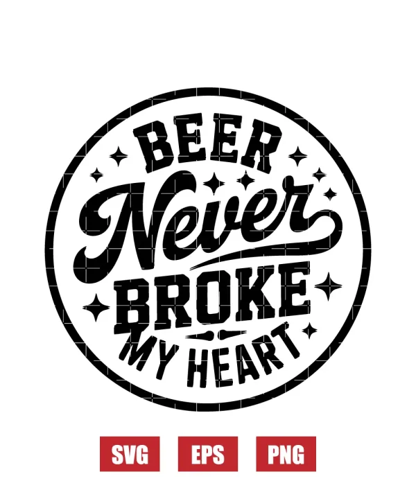 Beer Never Broke My Heart Svg