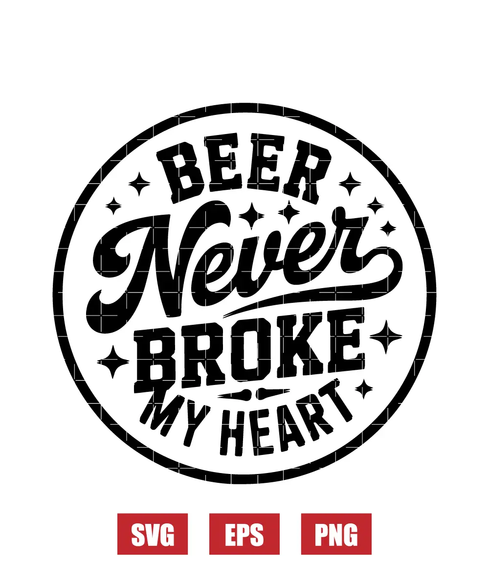 Beer Never Broke My Heart Svg