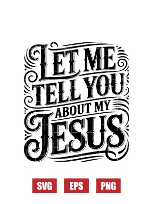Let Me Tell You About My Jesus Svg