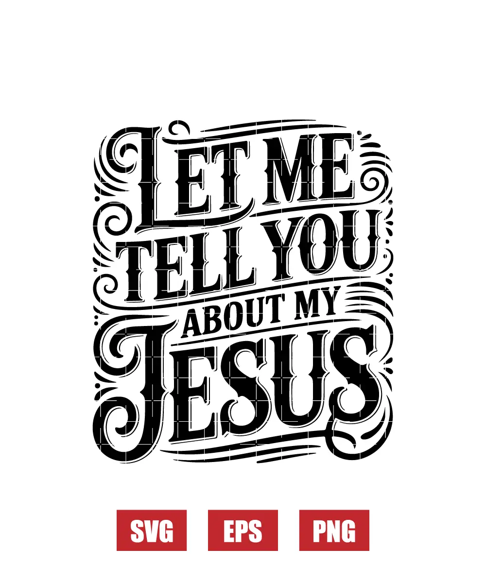 Let Me Tell You About My Jesus Svg