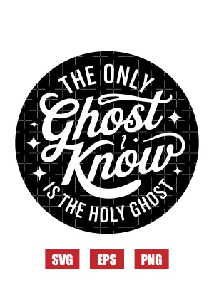 The Only Ghost I Know Is The Holy Ghost Svg