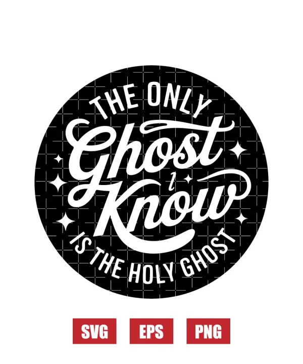The Only Ghost I Know Is The Holy Ghost Svg