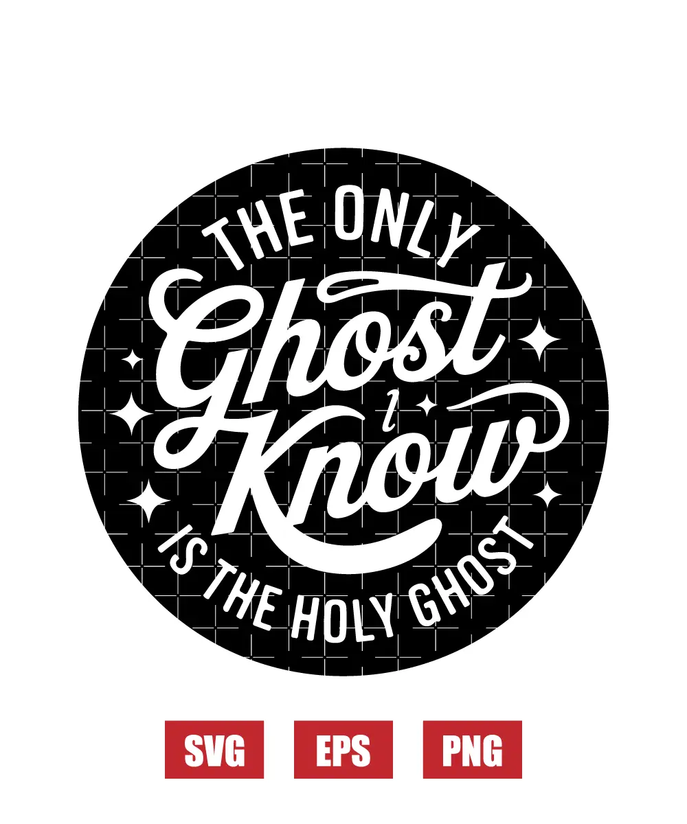 The Only Ghost I Know Is The Holy Ghost Svg