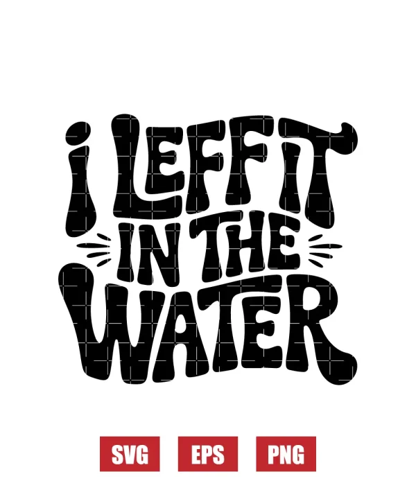 I Left It In The Water Svg