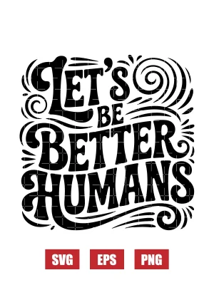 Let's Be Better Humans Svg