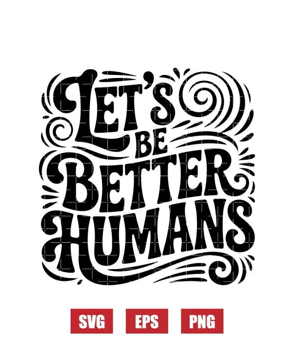 Let's Be Better Humans Svg