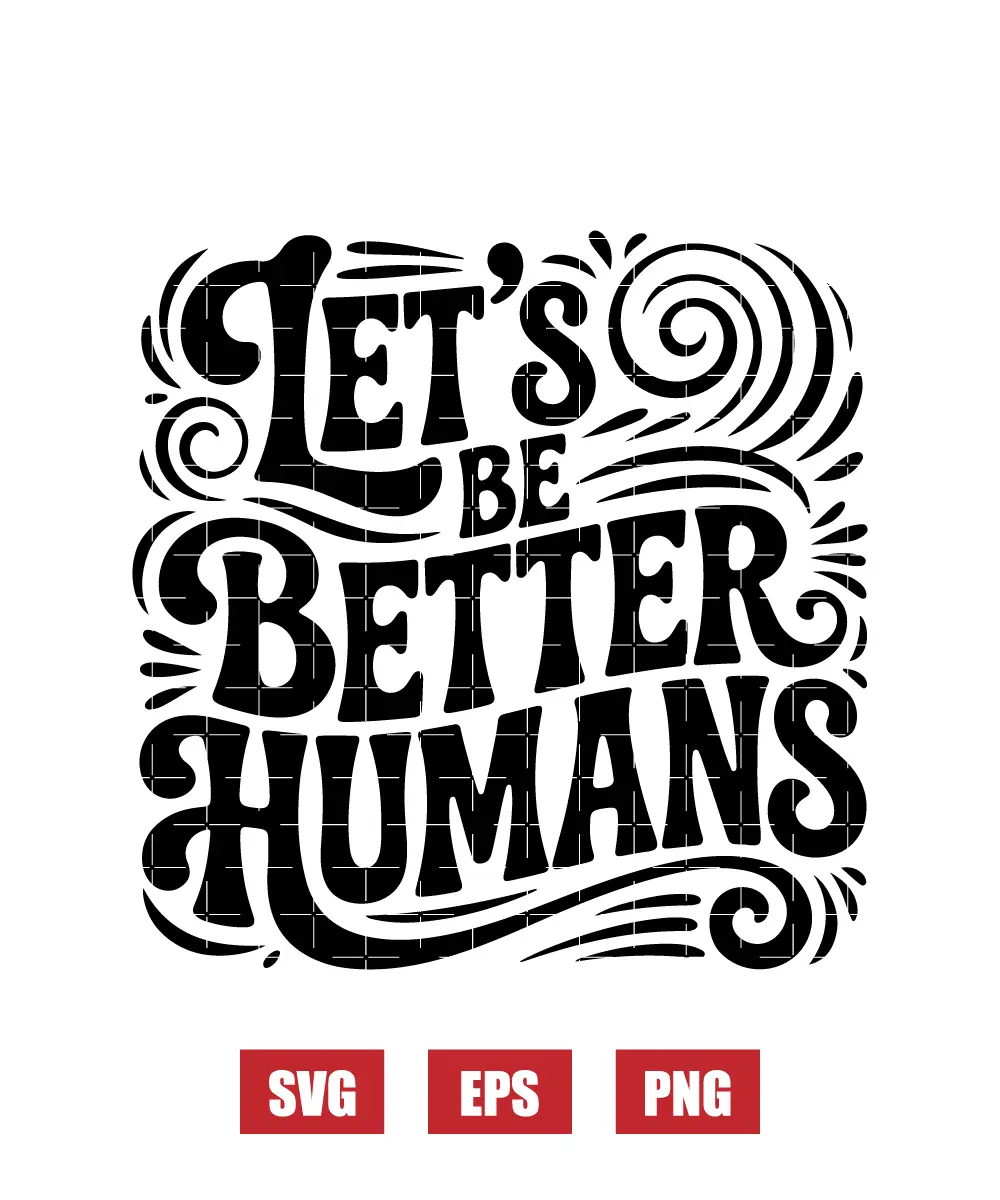 Let's Be Better Humans Svg