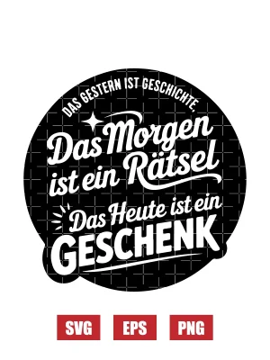 Das Gestern Ist Geschichte, Das Morgen Ist Ein Rätsel, Das Heute Ist Ein Geschenk. Svg
