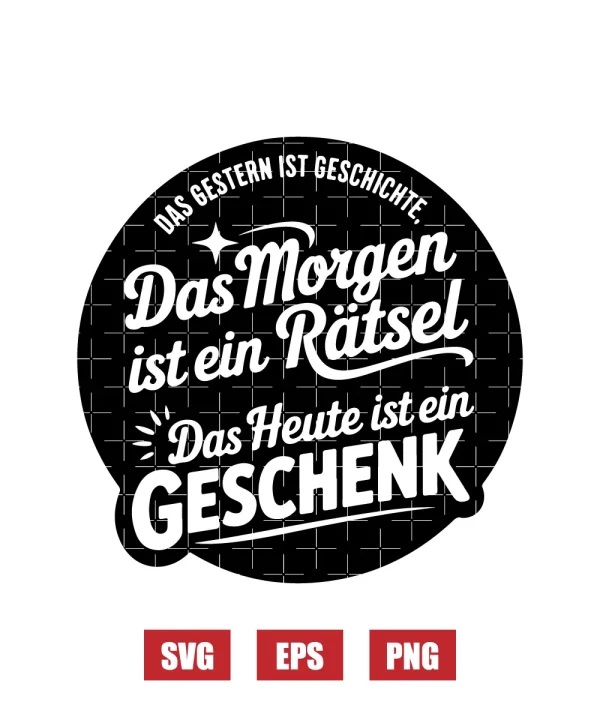 Das Gestern Ist Geschichte, Das Morgen Ist Ein Rätsel, Das Heute Ist Ein Geschenk. Svg
