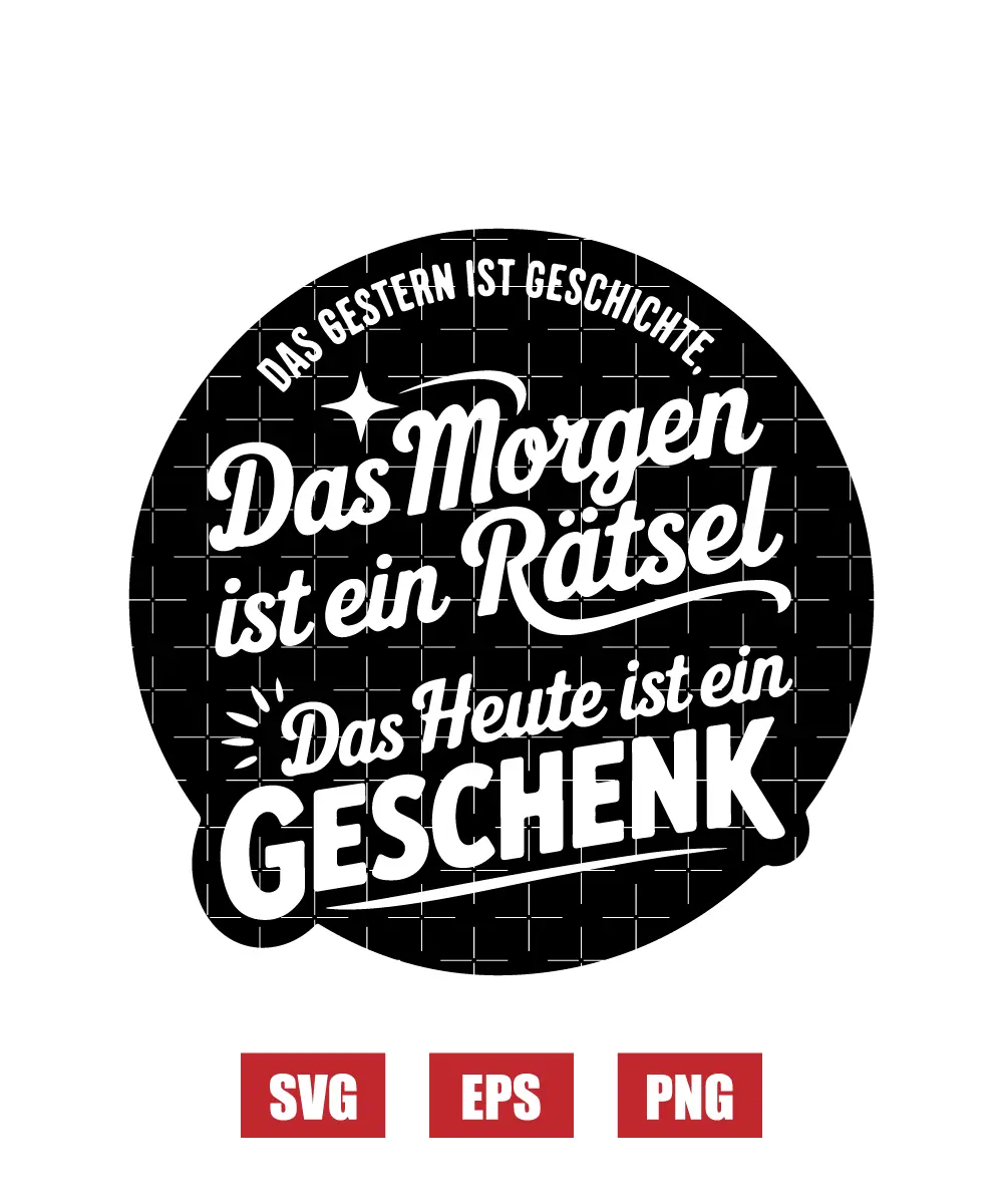 Das Gestern Ist Geschichte, Das Morgen Ist Ein Rätsel, Das Heute Ist Ein Geschenk. Svg