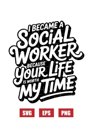 I Became a Social Worker Because Your Life Is Worth My Time Svg