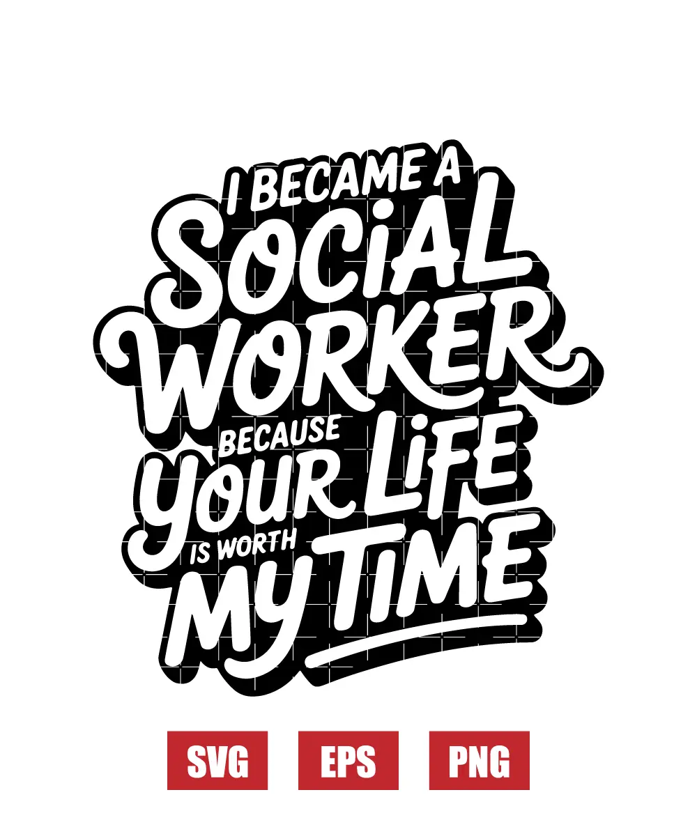 I Became a Social Worker Because Your Life Is Worth My Time Svg