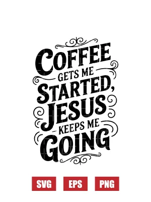 Coffee Gets Me Started Jesus Keeps Me Going Svg