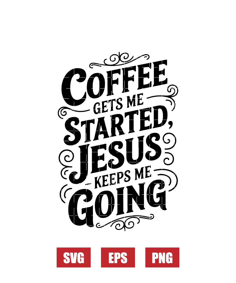 Coffee Gets Me Started Jesus Keeps Me Going Svg