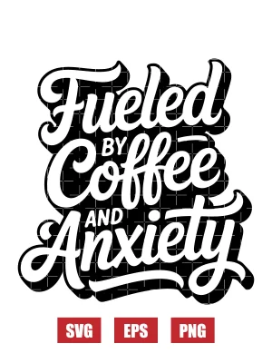 Fueled By Coffee and Anxiety Svg