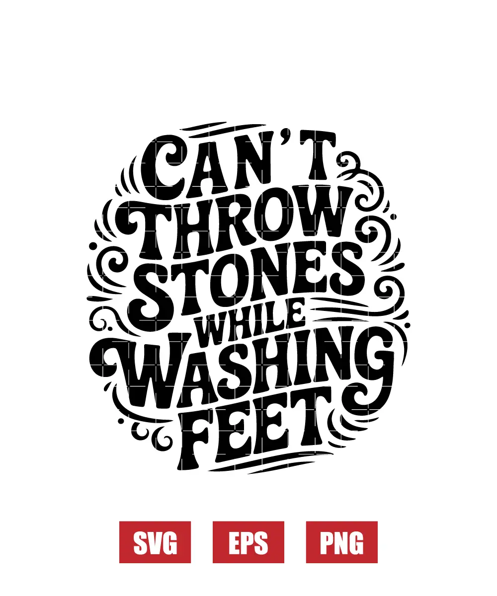 Can't Throw Stones While Washing Feet Svg