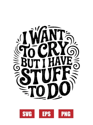 I Want To Cry But I Have Stuff To Do Svg
