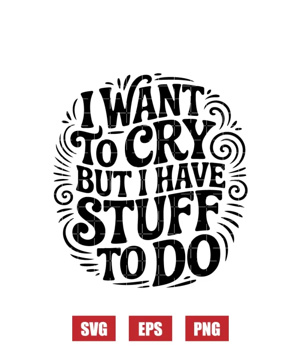 I Want To Cry But I Have Stuff To Do Svg