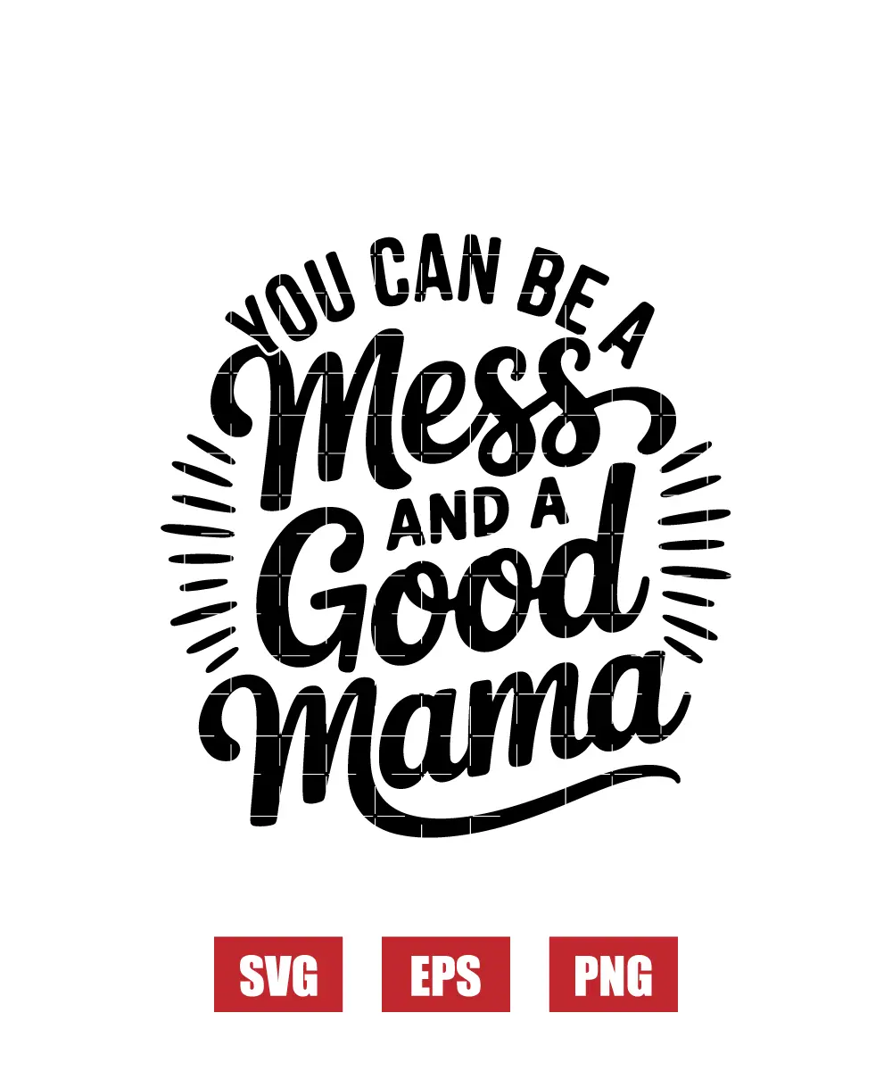 You Can Be A Mess and A Good Mama Svg