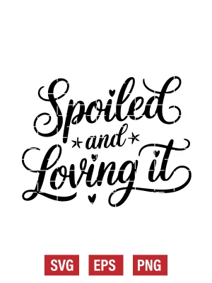 Spoiled and Loving It Svg