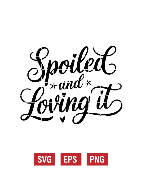 Spoiled and Loving It Svg