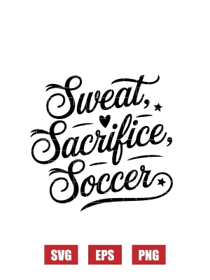 Sweat, Sacrifice, Soccer Svg