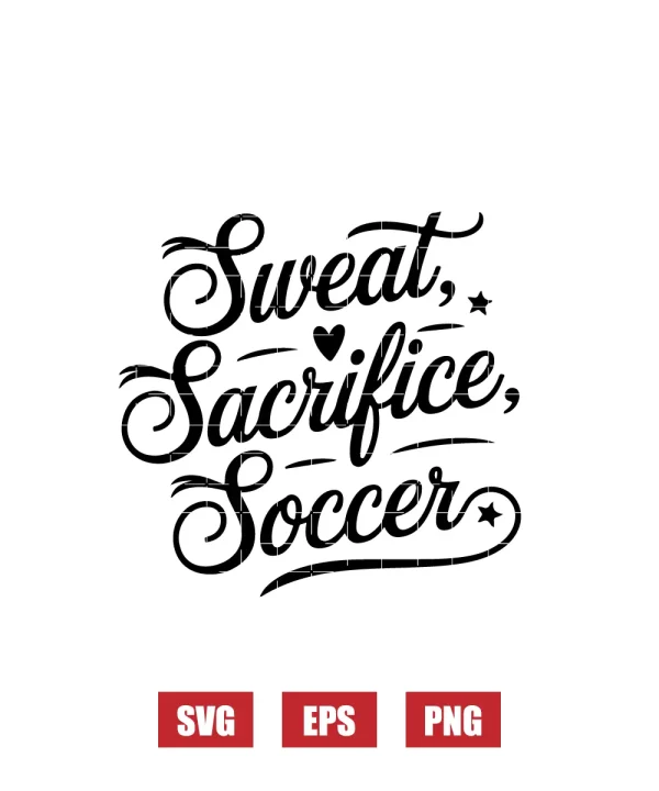 Sweat, Sacrifice, Soccer Svg