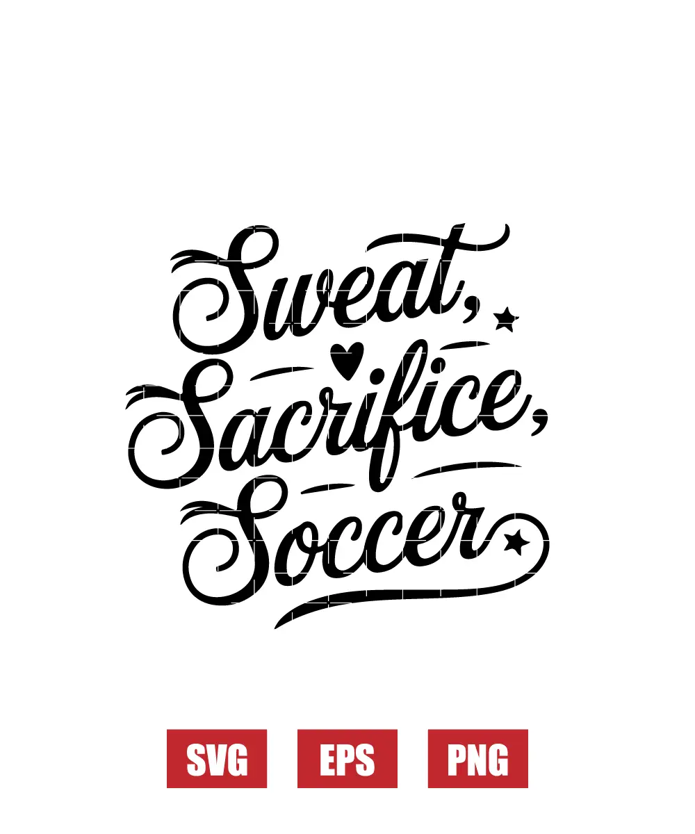 Sweat, Sacrifice, Soccer Svg