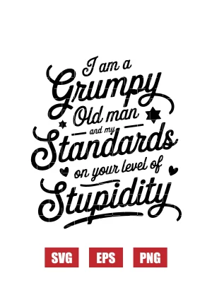 I Am A Grumpy Old Man And My Standards On Your Level Of Stupidity Svg