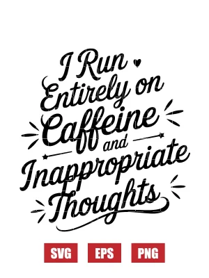 I Run Entirely On Caffeine And Inappropriate Thoughts Svg