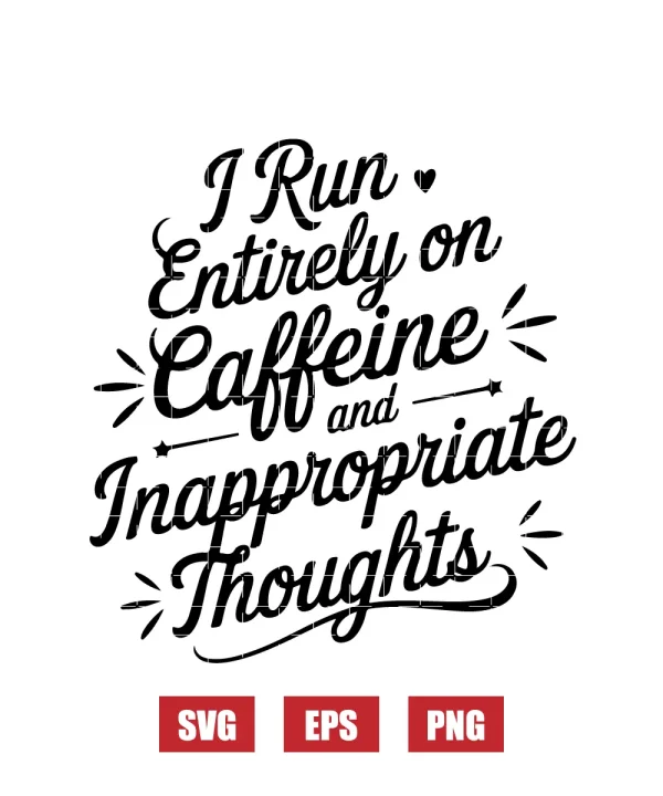 I Run Entirely On Caffeine And Inappropriate Thoughts Svg