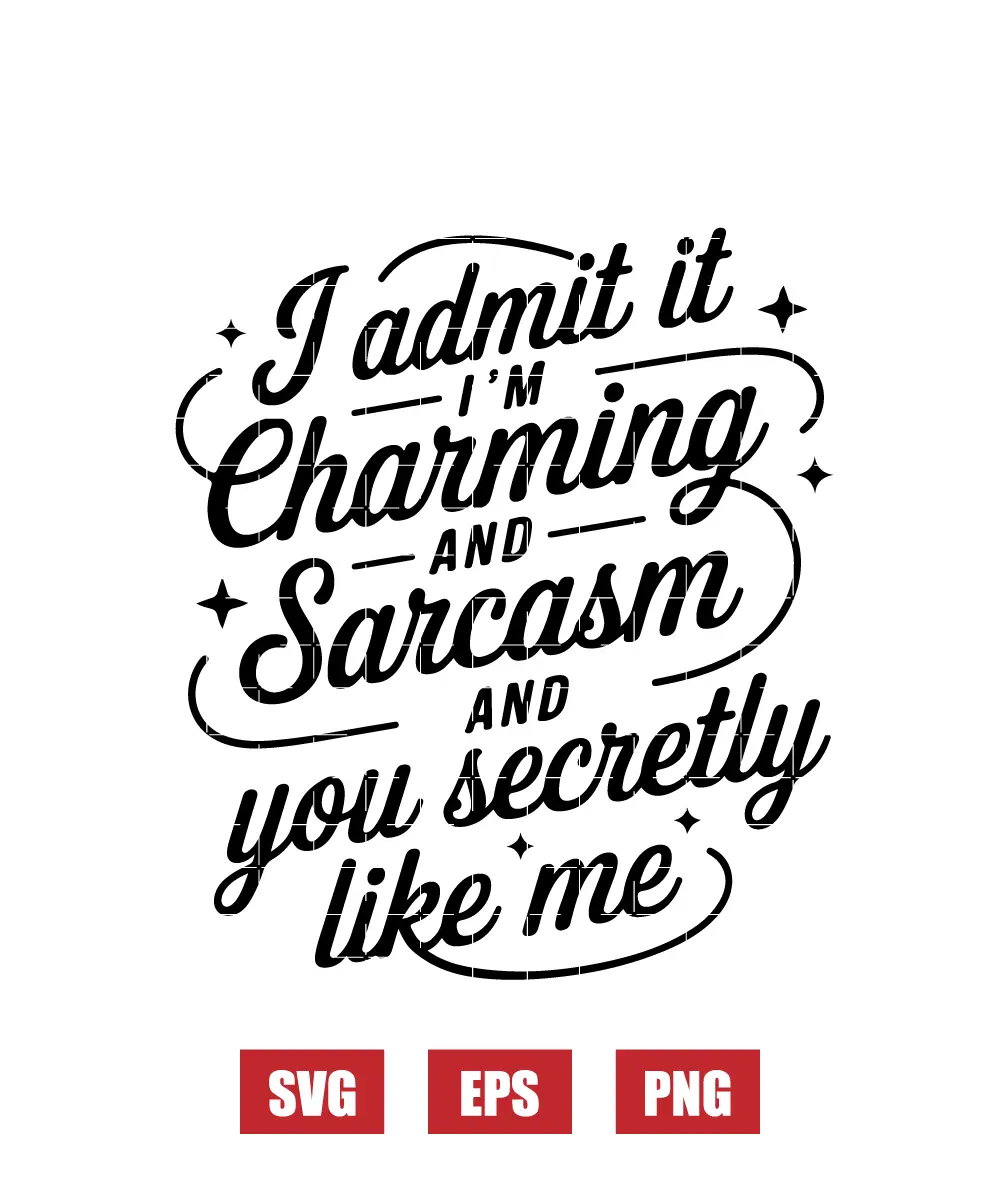 I Admit It I'm Charming And Sarcasm And You Secretly Like Me Svg