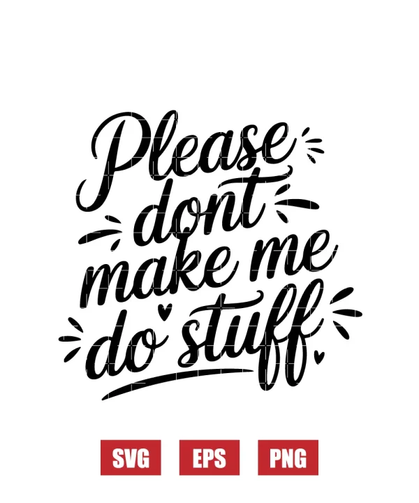 Please Dont Make Me Do Stuff Svg