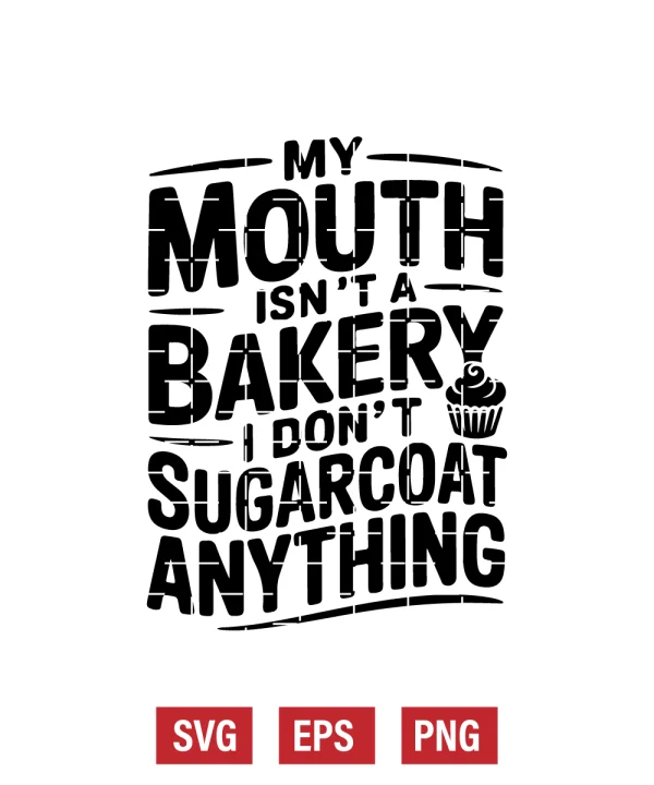 My Mouth Isn't A Bakery I Don't Sugarcoat Anything Svg