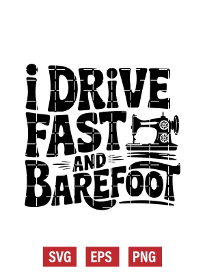 I Drive Fast and Barefoot Svg