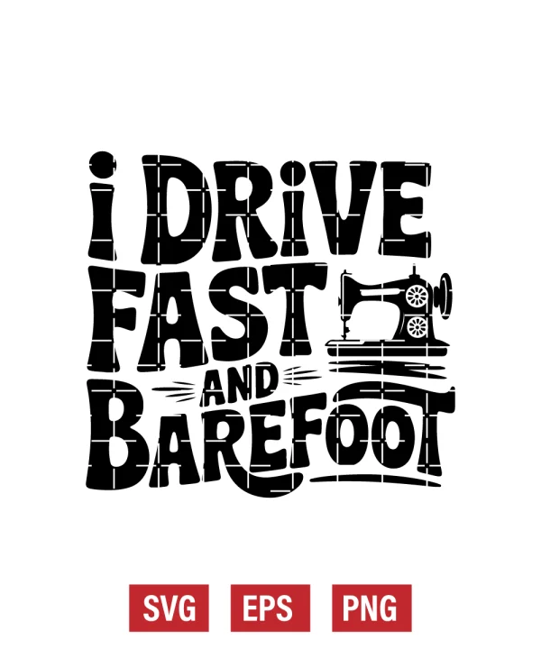 I Drive Fast and Barefoot Svg