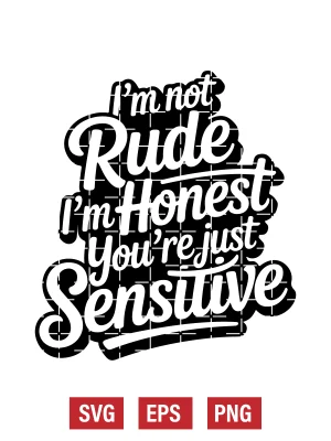 I'm Not Rude I'm Honest You're Just Sensitive Svg