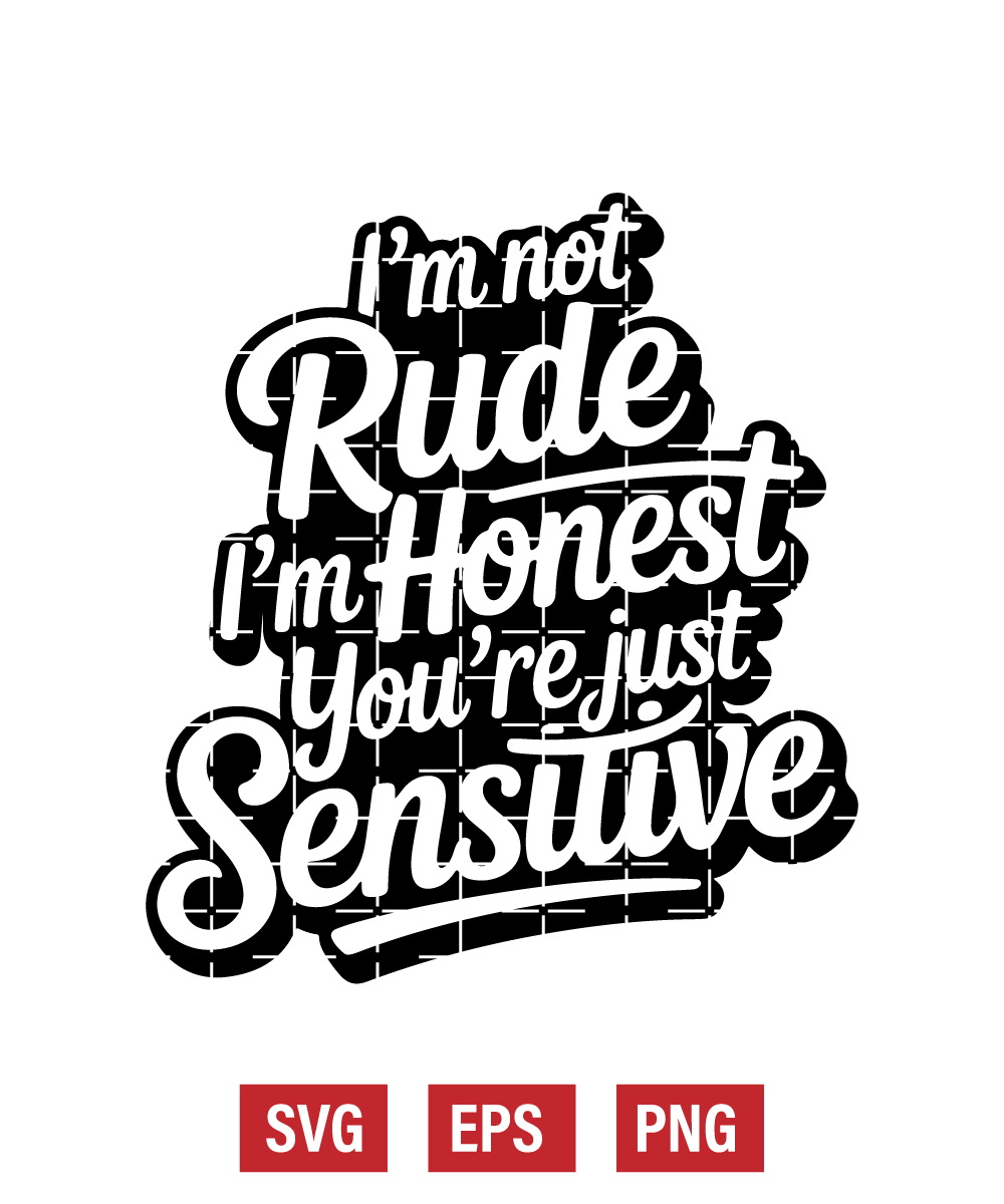 I'm Not Rude I'm Honest You're Just Sensitive Svg