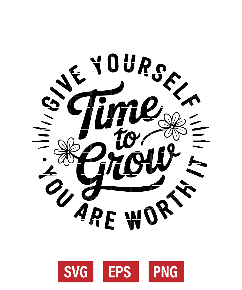 Give Yourself Time To Grow You Are Worth It Svg