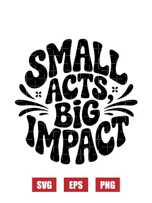 Small Acts, Big Impact Svg