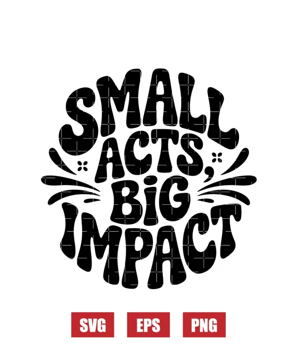 Small Acts, Big Impact Svg