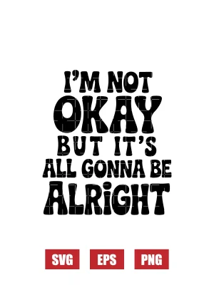 I'm Not Okay But It's All Gonna Be Alright Svg