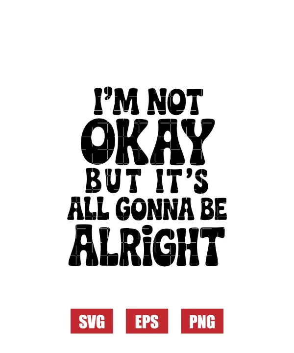 I'm Not Okay But It's All Gonna Be Alright Svg