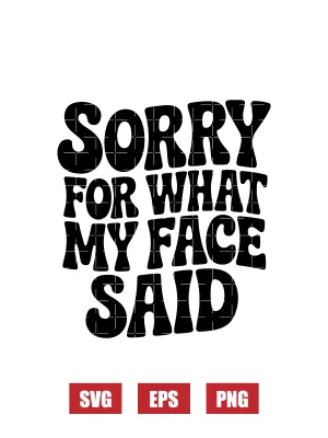 Sorry For What My Face Said Svg