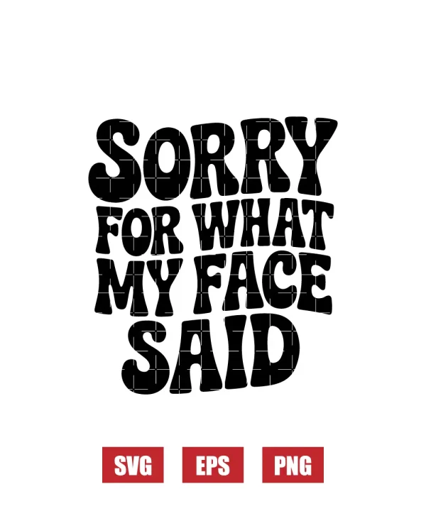 Sorry For What My Face Said Svg